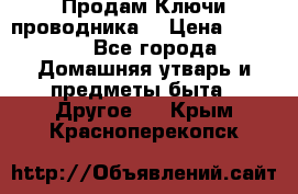 Продам Ключи проводника  › Цена ­ 1 000 - Все города Домашняя утварь и предметы быта » Другое   . Крым,Красноперекопск